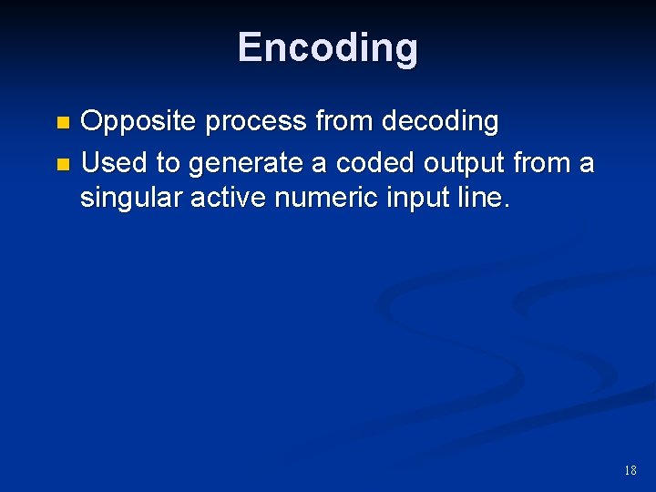 Encoding Opposite process from decoding n Used to generate a coded output from a