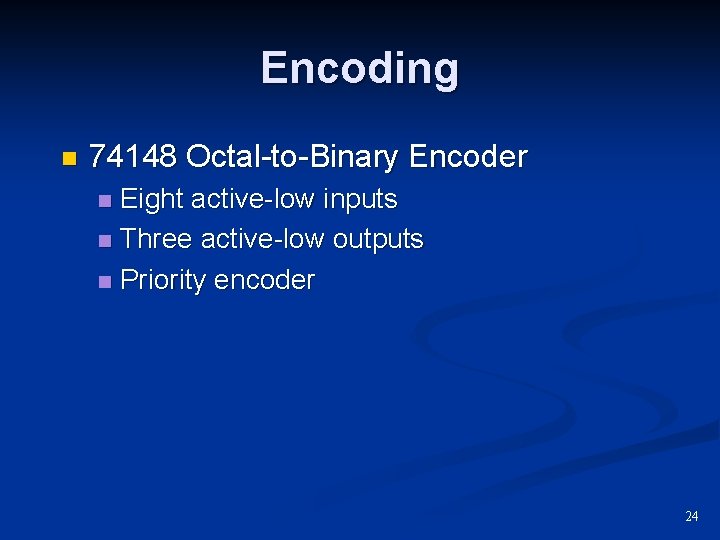 Encoding n 74148 Octal-to-Binary Encoder Eight active-low inputs n Three active-low outputs n Priority