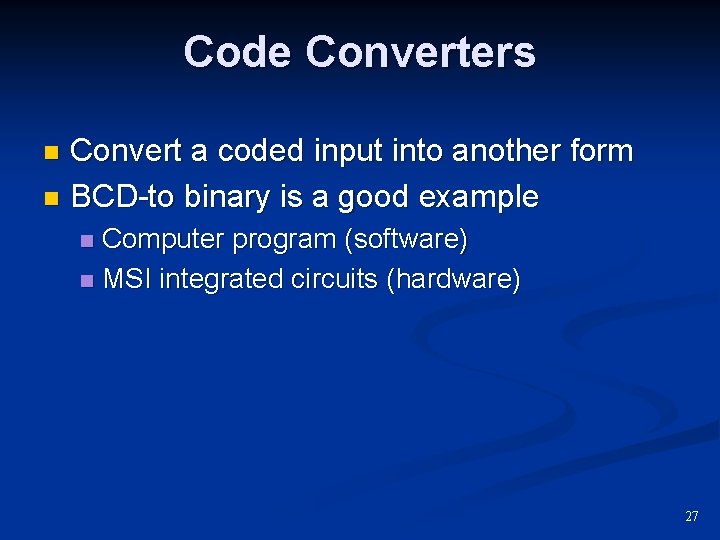 Code Converters Convert a coded input into another form n BCD-to binary is a