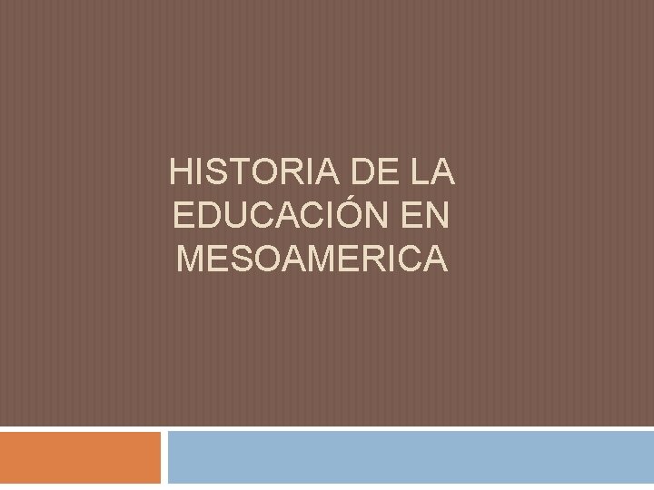 HISTORIA DE LA EDUCACIÓN EN MESOAMERICA HISTORIA DE LA EDUCACIÓN EN MESOAMERICA