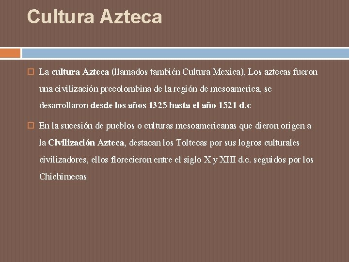 Cultura Azteca La cultura Azteca (llamados también Cultura Mexica), Los aztecas fueron una civilización Cultura Azteca La cultura Azteca (llamados también Cultura Mexica), Los aztecas fueron una civilización