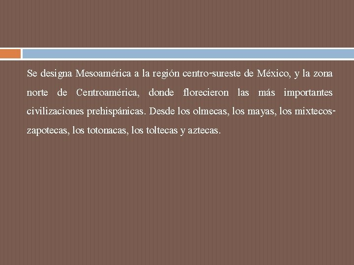 Se designa Mesoamérica a la región centro-sureste de México, y la zona norte de Se designa Mesoamérica a la región centro-sureste de México, y la zona norte de