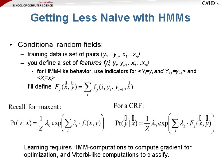 Getting Less Naive with HMMs • Conditional random fields: – training data is set Getting Less Naive with HMMs • Conditional random fields: – training data is set