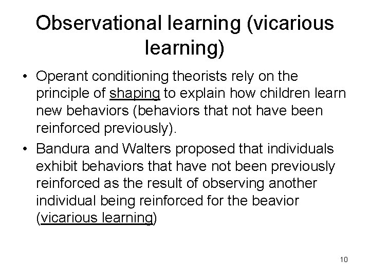 Observational learning (vicarious learning) • Operant conditioning theorists rely on the principle of shaping