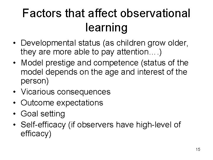 Factors that affect observational learning • Developmental status (as children grow older, they are