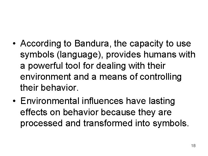  • According to Bandura, the capacity to use symbols (language), provides humans with