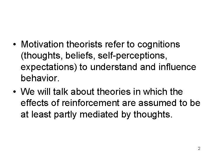  • Motivation theorists refer to cognitions (thoughts, beliefs, self-perceptions, expectations) to understand influence