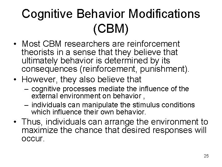 Cognitive Behavior Modifications (CBM) • Most CBM researchers are reinforcement theorists in a sense