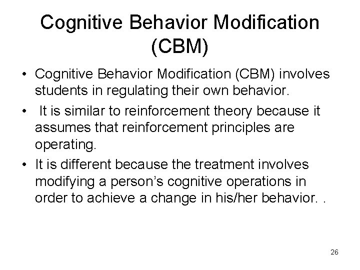 Cognitive Behavior Modification (CBM) • Cognitive Behavior Modification (CBM) involves students in regulating their