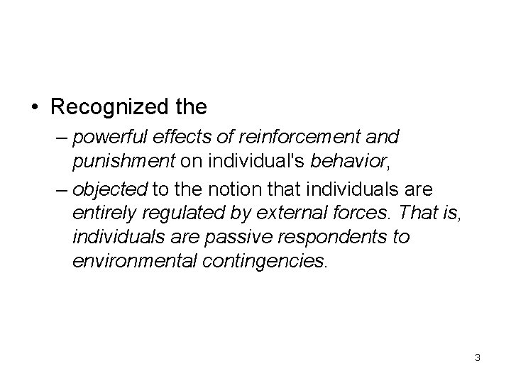  • Recognized the – powerful effects of reinforcement and punishment on individual's behavior,