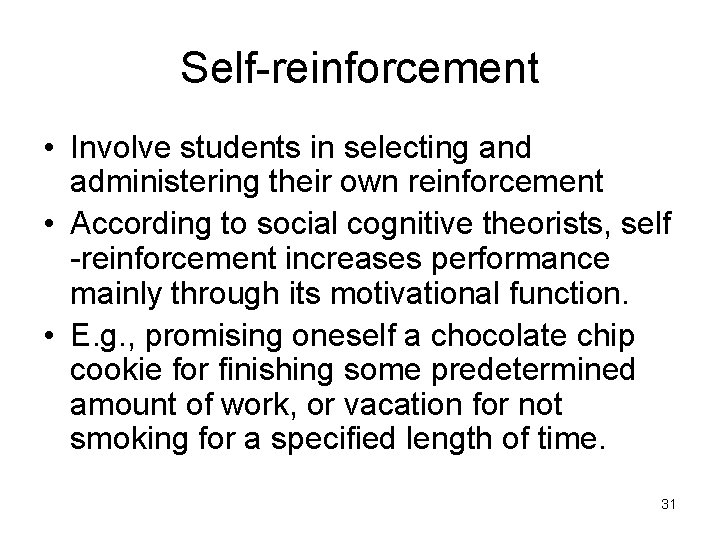 Self-reinforcement • Involve students in selecting and administering their own reinforcement • According to