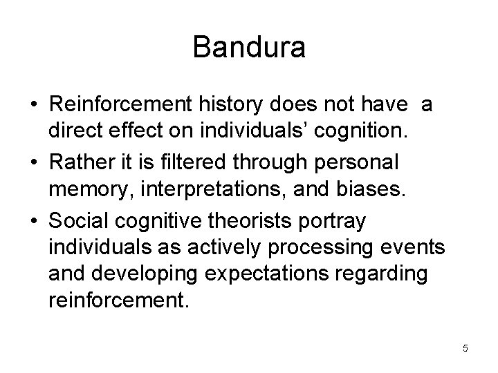 Bandura • Reinforcement history does not have a direct effect on individuals’ cognition. •