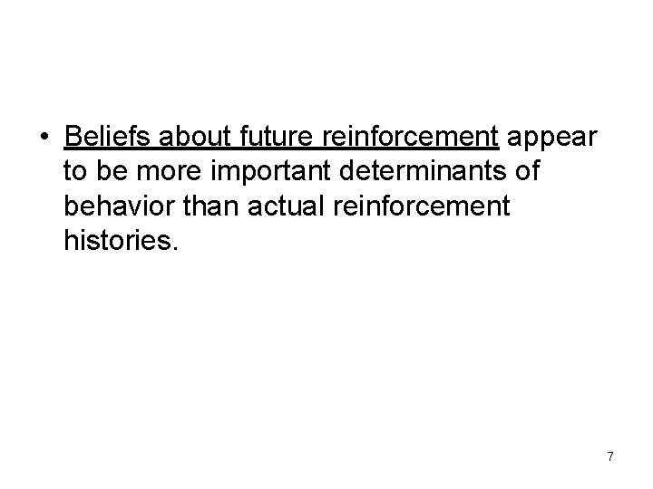  • Beliefs about future reinforcement appear to be more important determinants of behavior