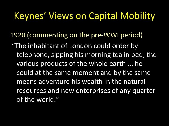 Keynes’ Views on Capital Mobility 1920 (commenting on the pre-WWI period) “The inhabitant of