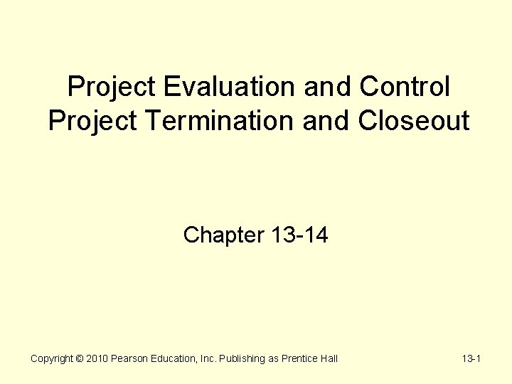 Project Evaluation and Control Project Termination and Closeout Chapter 13 -14 Copyright © 2010