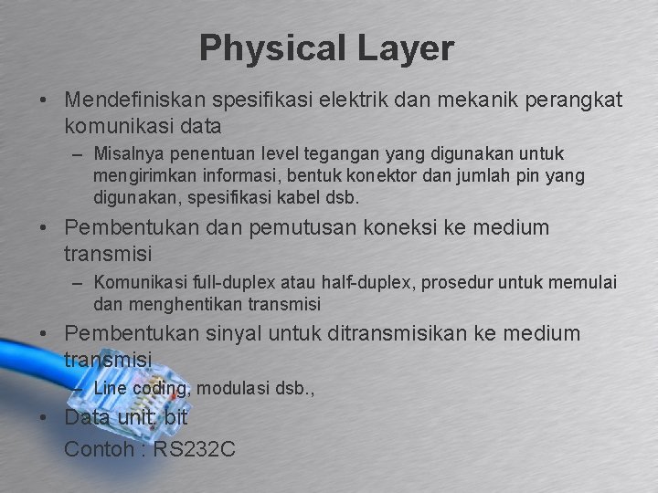 Physical Layer • Mendefiniskan spesifikasi elektrik dan mekanik perangkat komunikasi data – Misalnya penentuan