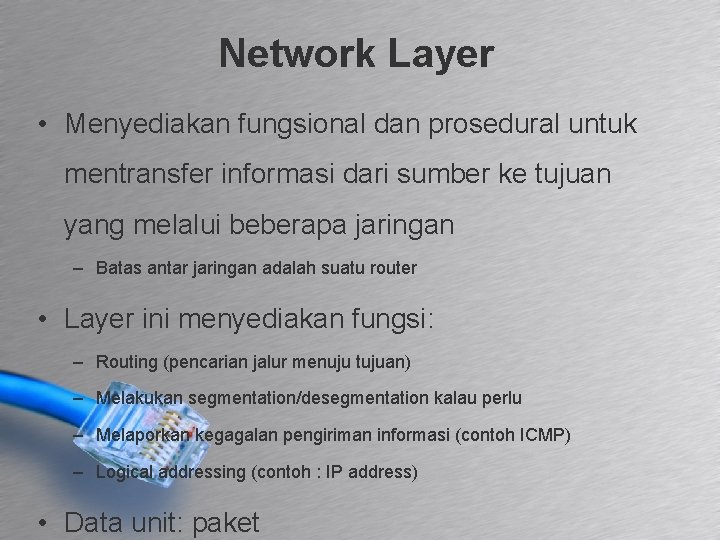 Network Layer • Menyediakan fungsional dan prosedural untuk mentransfer informasi dari sumber ke tujuan