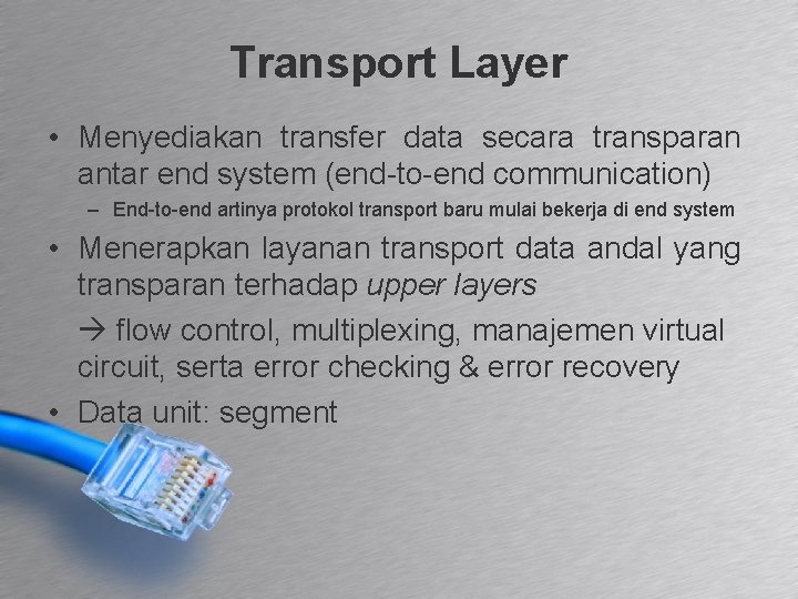 Transport Layer • Menyediakan transfer data secara transparan antar end system (end-to-end communication) –