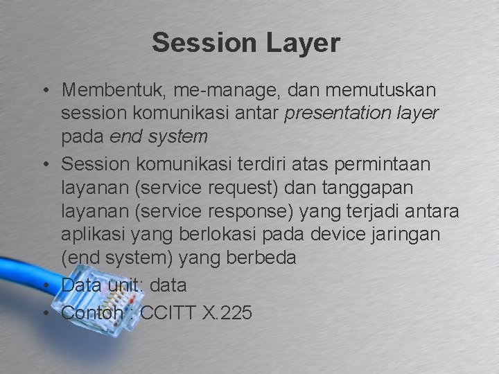Session Layer • Membentuk, me-manage, dan memutuskan session komunikasi antar presentation layer pada end