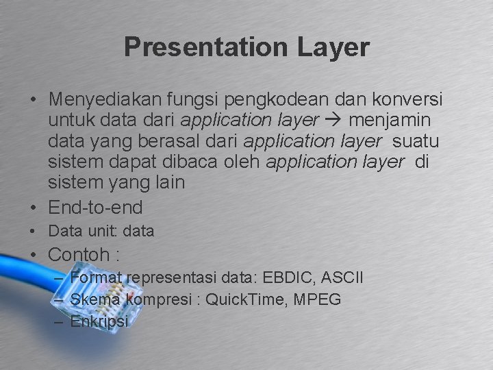 Presentation Layer • Menyediakan fungsi pengkodean dan konversi untuk data dari application layer menjamin
