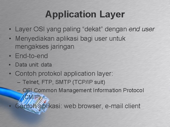 Application Layer • Layer OSI yang paling “dekat” dengan end user • Menyediakan aplikasi