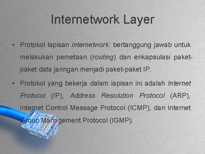 Internetwork Layer • Protokol lapisan internetwork: bertanggung jawab untuk melakukan pemetaan (routing) dan enkapsulasi