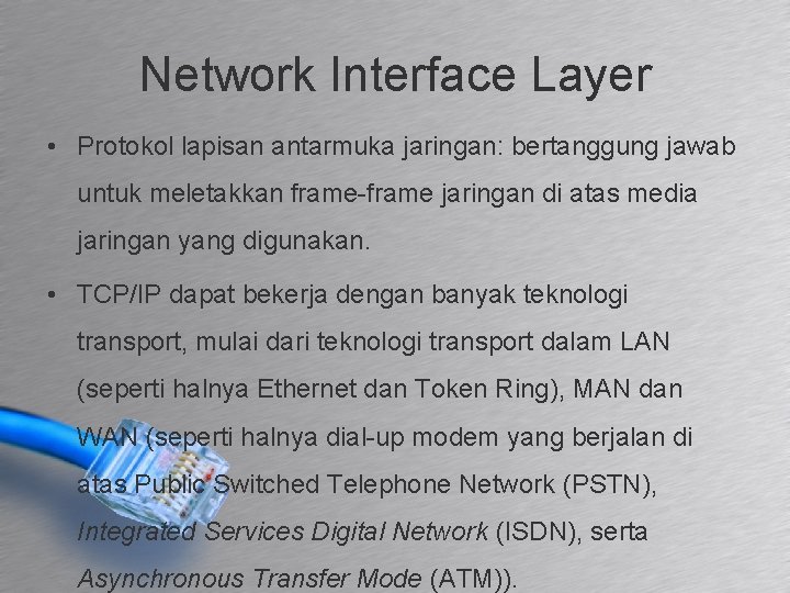 Network Interface Layer • Protokol lapisan antarmuka jaringan: bertanggung jawab untuk meletakkan frame-frame jaringan