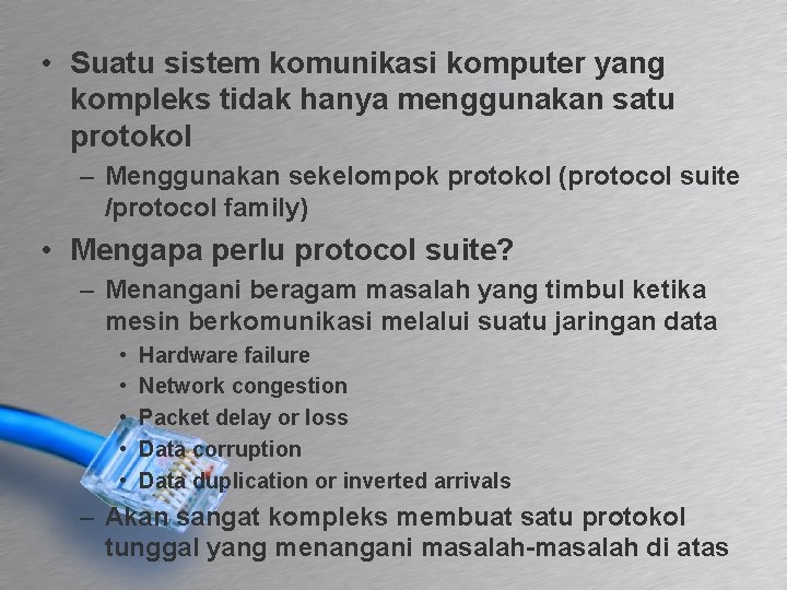  • Suatu sistem komunikasi komputer yang kompleks tidak hanya menggunakan satu protokol –