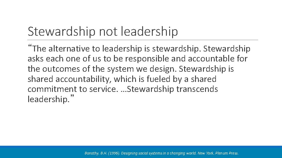 Stewardship not leadership “The alternative to leadership is stewardship. Stewardship asks each one of