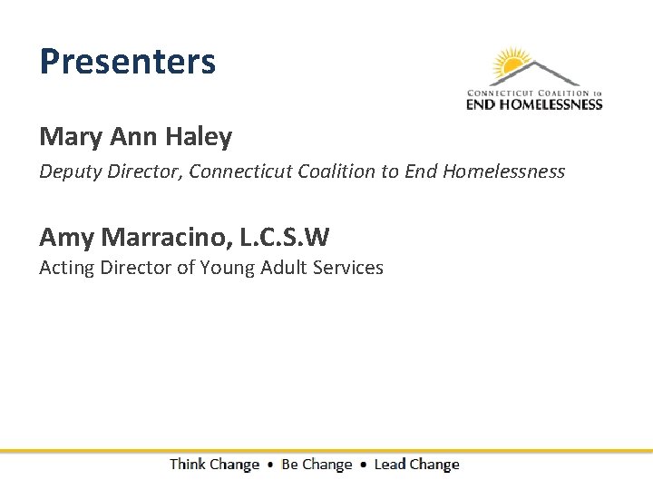 Presenters Mary Ann Haley Deputy Director, Connecticut Coalition to End Homelessness Amy Marracino, L.