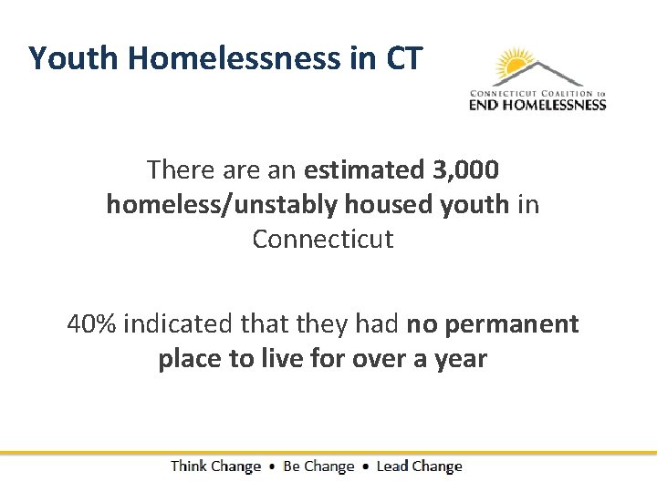 Youth Homelessness in CT There an estimated 3, 000 homeless/unstably housed youth in Connecticut