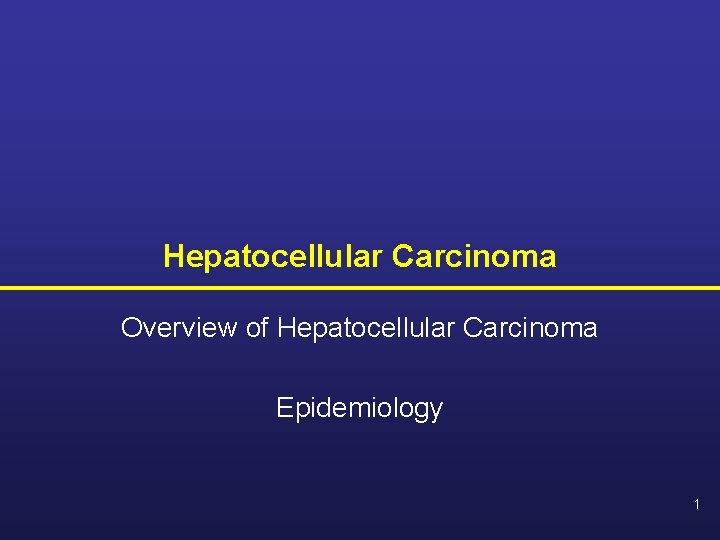 Hepatocellular Carcinoma Overview of Hepatocellular Carcinoma Epidemiology 1 