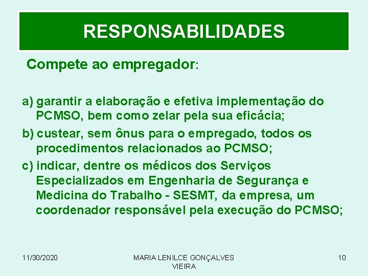 RESPONSABILIDADES Compete ao empregador: a) garantir a elaboração e efetiva implementação do PCMSO, bem