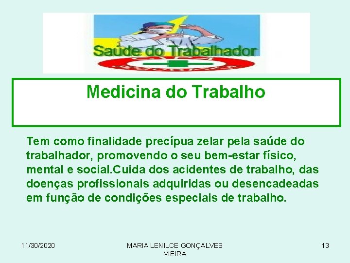 Medicina do Trabalho Tem como finalidade precípua zelar pela saúde do trabalhador, promovendo o