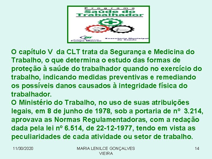 O capítulo V da CLT trata da Segurança e Medicina do Trabalho, o que