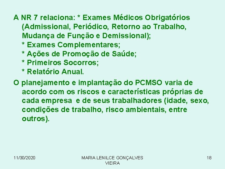 A NR 7 relaciona: * Exames Médicos Obrigatórios (Admissional, Periódico, Retorno ao Trabalho, Mudança