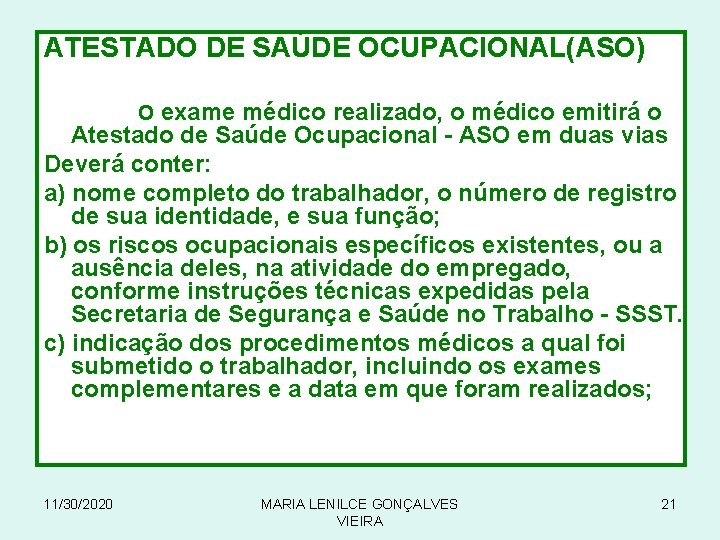 ATESTADO DE SAÚDE OCUPACIONAL(ASO) O exame médico realizado, o médico emitirá o Atestado de