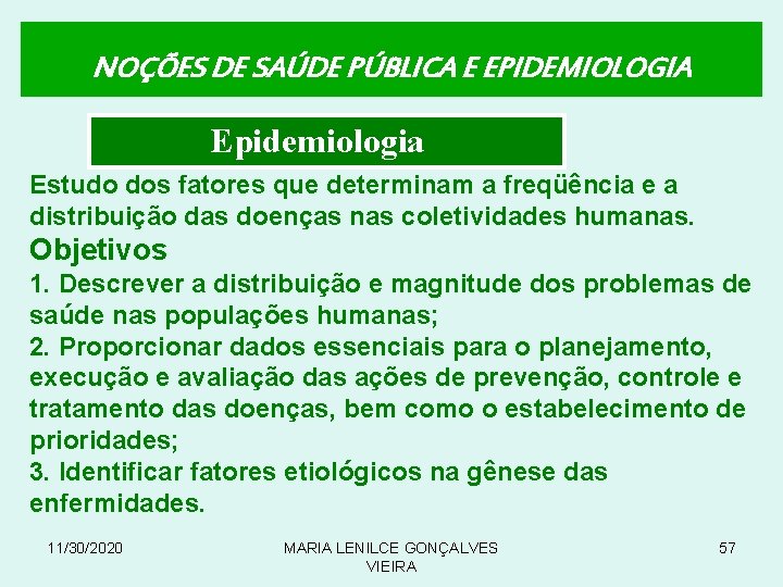 NOÇÕES DE SAÚDE PÚBLICA E EPIDEMIOLOGIA Epidemiologia Estudo dos fatores que determinam a freqüência