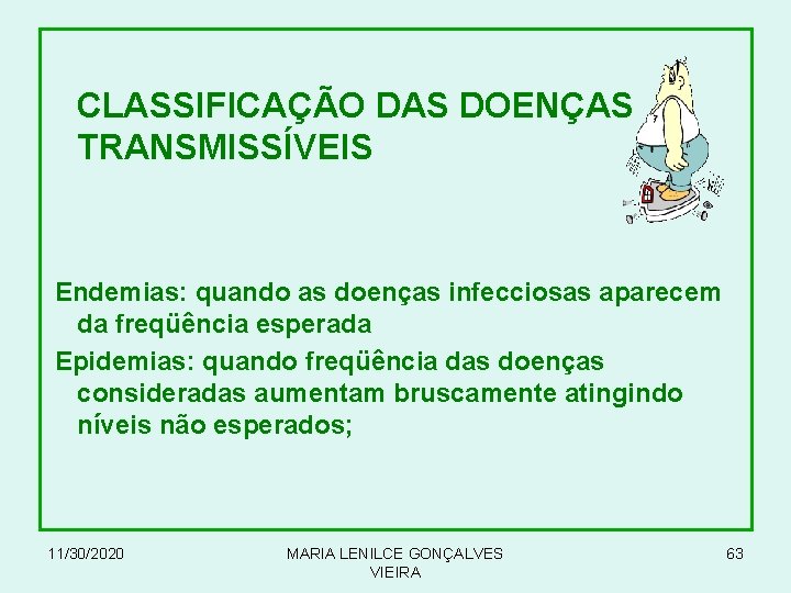  CLASSIFICAÇÃO DAS DOENÇAS TRANSMISSÍVEIS Endemias: quando as doenças infecciosas aparecem da freqüência esperada