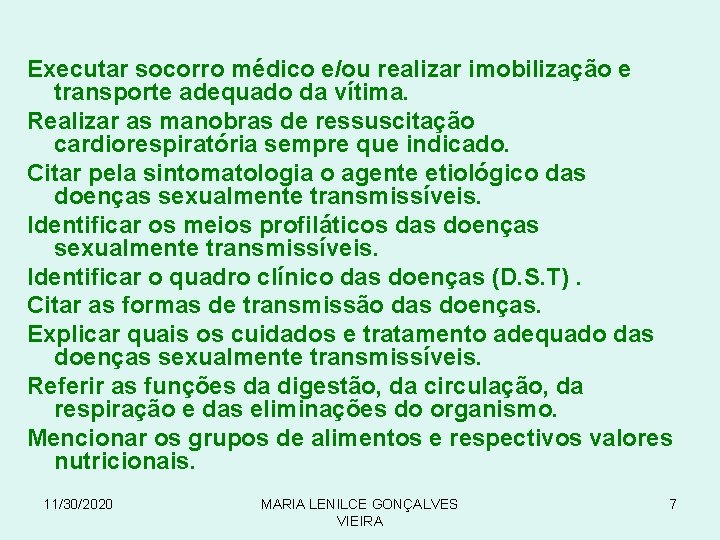 Executar socorro médico e/ou realizar imobilização e transporte adequado da vítima. Realizar as manobras