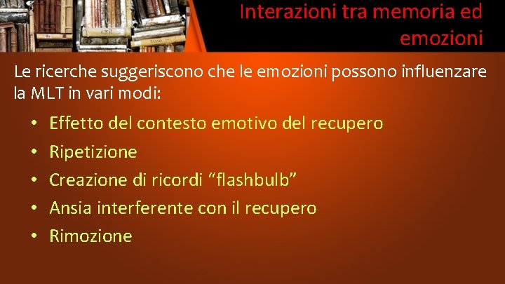 Interazioni tra memoria ed emozioni Le ricerche suggeriscono che le emozioni possono influenzare la