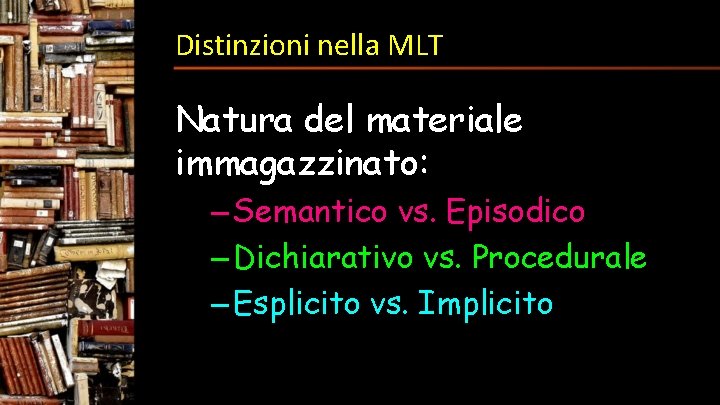 Distinzioni nella MLT Natura del materiale immagazzinato: – Semantico vs. Episodico – Dichiarativo vs.