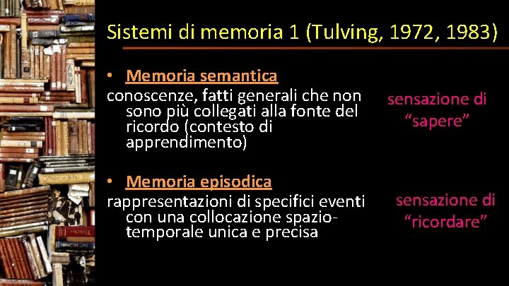 Sistemi di memoria 1 (Tulving, 1972, 1983) • Memoria semantica conoscenze, fatti generali che