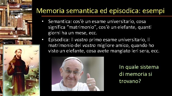 Memoria semantica ed episodica: esempi • Semantica: cos’è un esame universitario, cosa significa “matrimonio”,