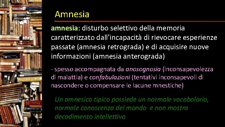 Amnesia amnesia: disturbo selettivo della memoria caratterizzato dall’incapacità di rievocare esperienze passate (amnesia retrograda)