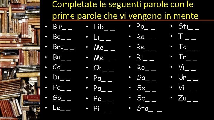 Completate le seguenti parole con le prime parole che vi vengono in mente •