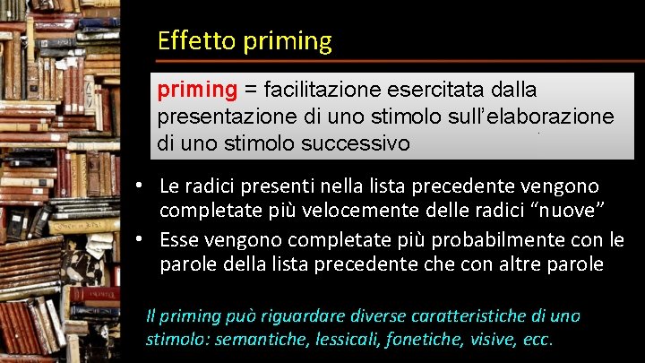 Effetto priming = facilitazione esercitata dalla presentazione di uno stimolo sull’elaborazione di uno stimolo