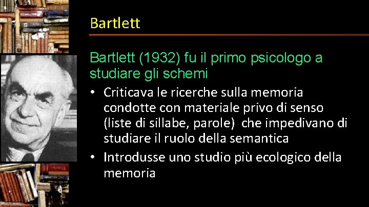 Bartlett (1932) fu il primo psicologo a studiare gli schemi • Criticava le ricerche