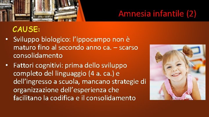 Amnesia infantile (2) CAUSE: • Sviluppo biologico: l’ippocampo non è maturo fino al secondo