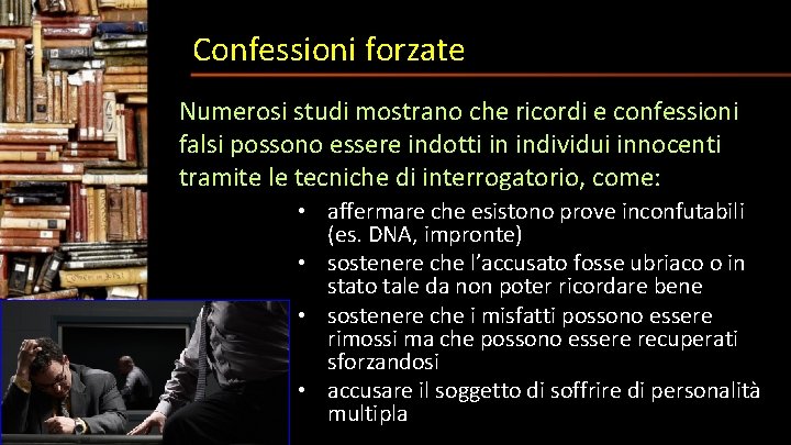 Confessioni forzate Numerosi studi mostrano che ricordi e confessioni falsi possono essere indotti in